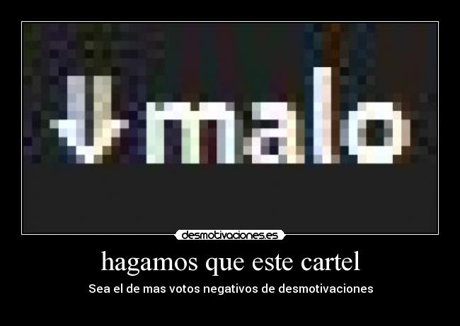 hagamos que este cartel - Sea el de mas votos negativos de desmotivaciones