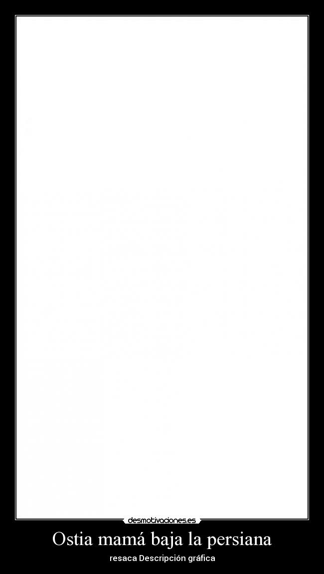 Ostia mamá baja la persiana - resaca Descripción gráfica