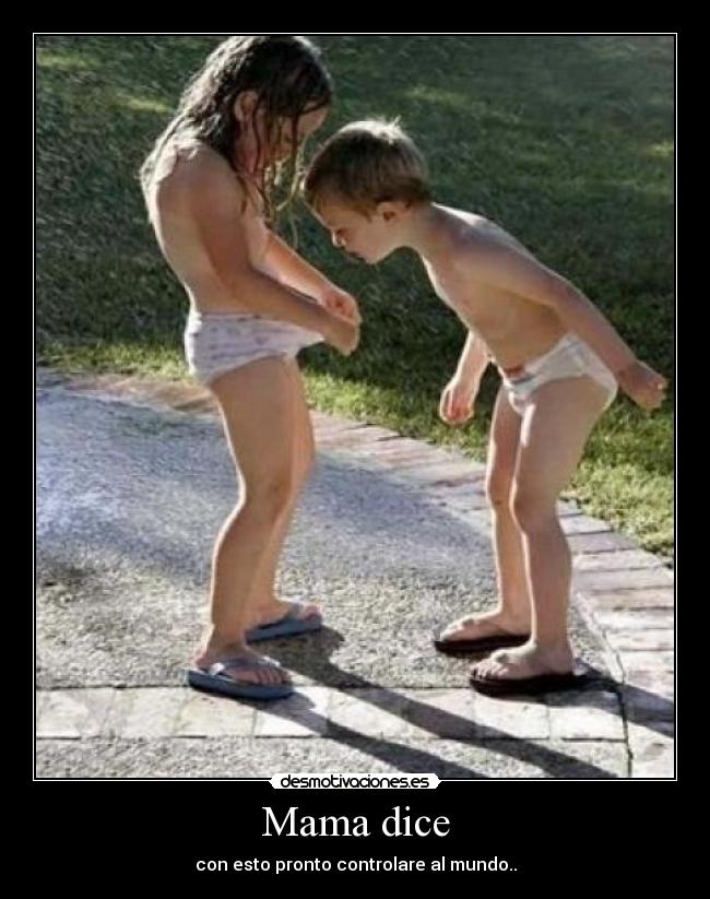 Mama dice - con esto pronto controlare al mundo..