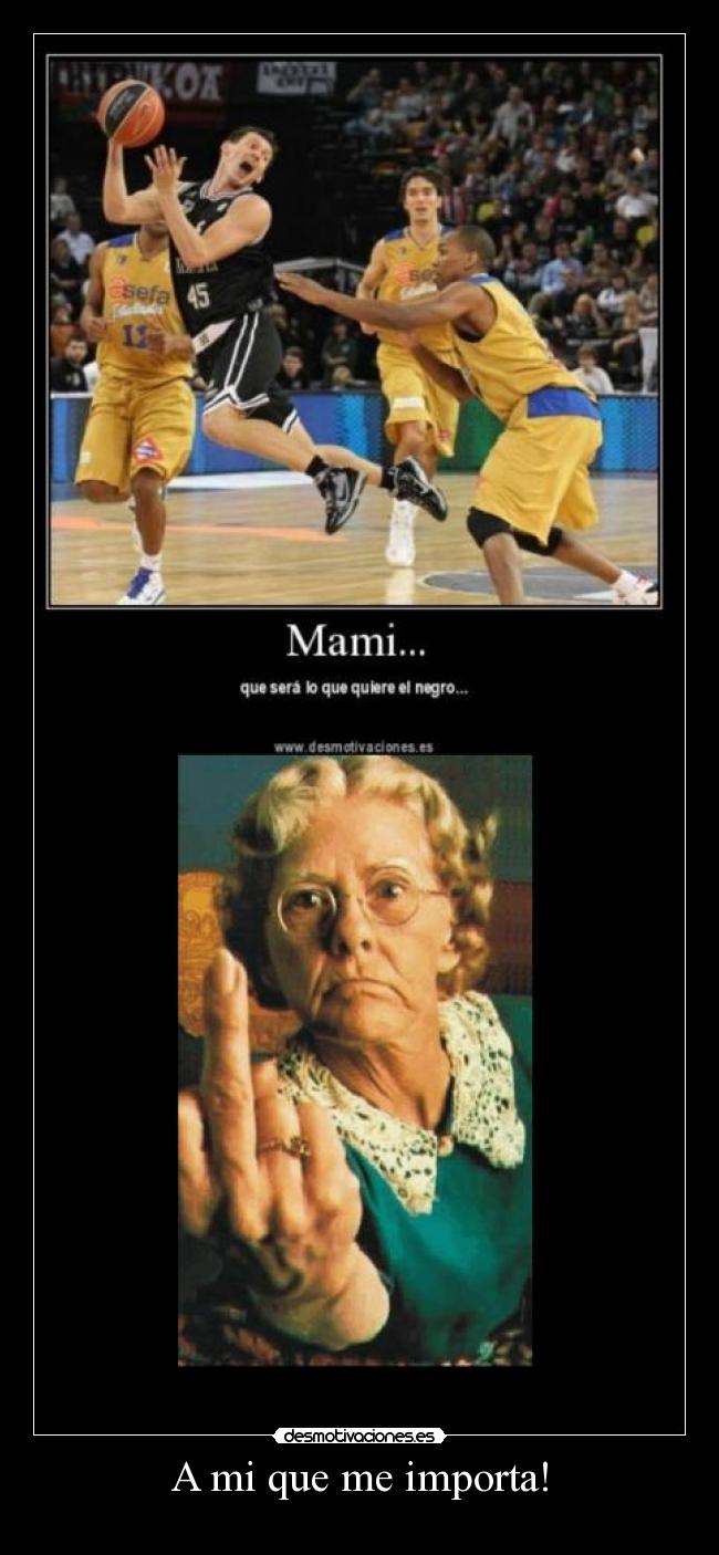 A mi que me importa! -