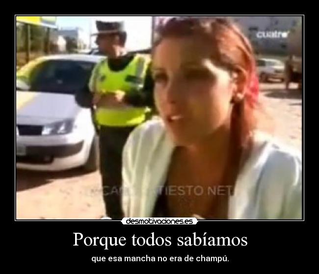 Porque todos sabíamos - que esa mancha no era de champú.