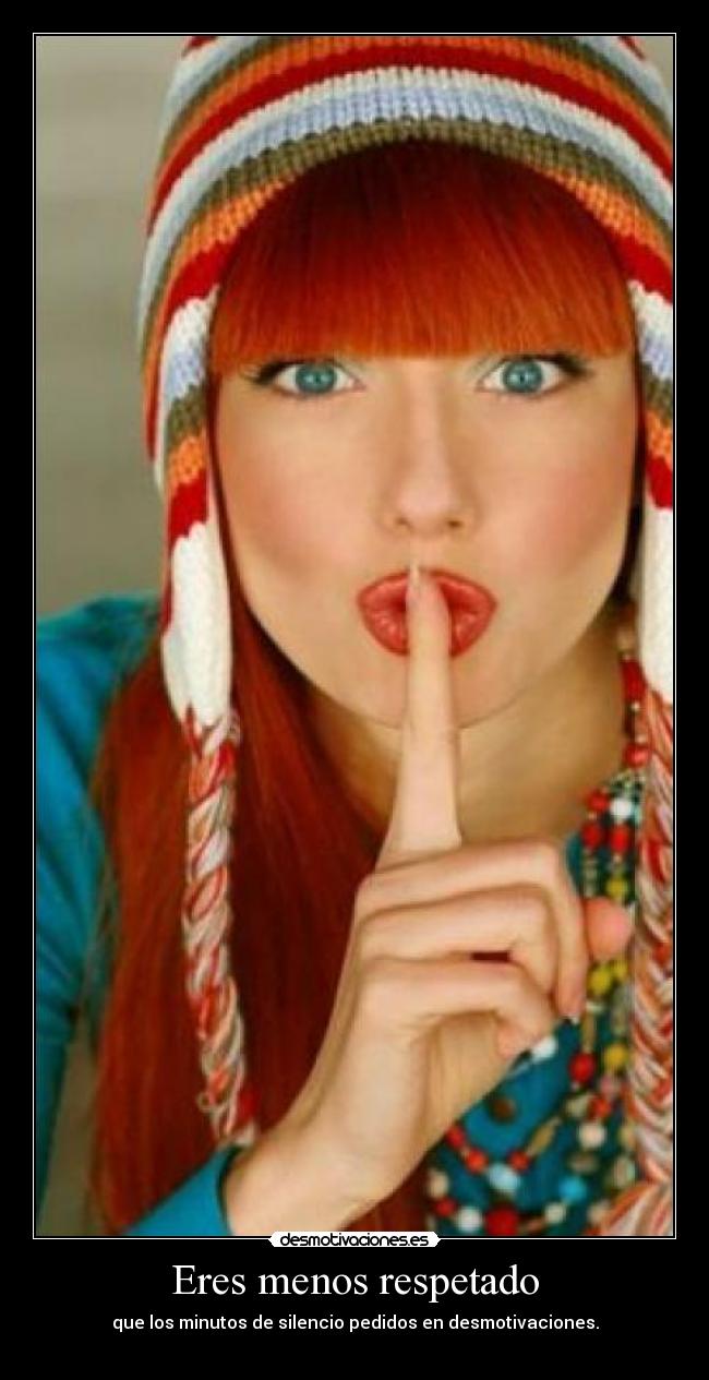 Eres menos respetado - que los minutos de silencio pedidos en desmotivaciones.