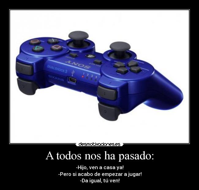 A todos nos ha pasado: - -Hijo, ven a casa ya!
-Pero si acabo de empezar a jugar!
-Da igual, tú ven!