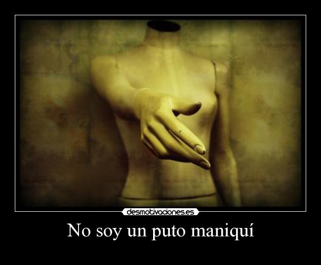No soy un puto maniquí -