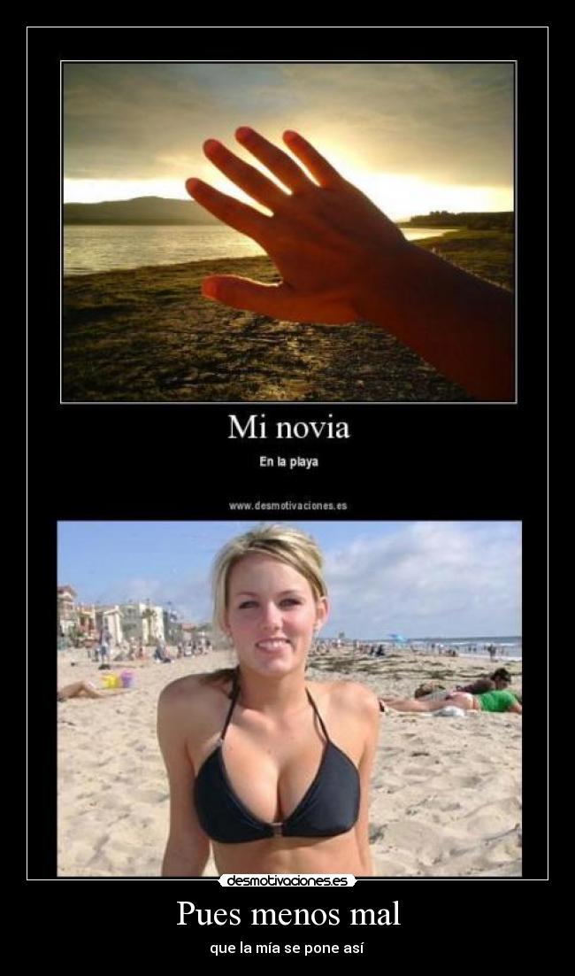 Pues menos mal - que la mía se pone así