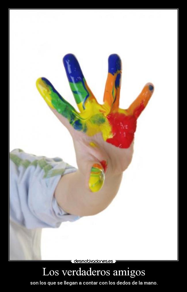 Los verdaderos amigos - son los que se llegan a contar con los dedos de la mano.