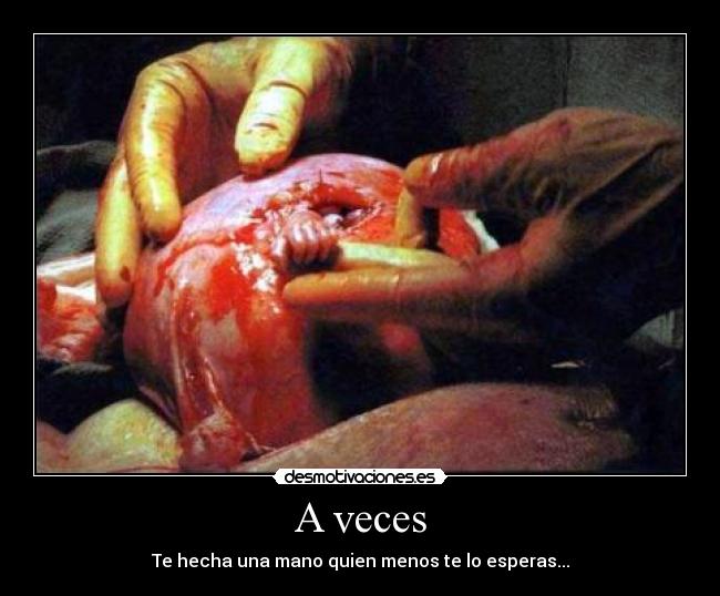 A veces - Te hecha una mano quien menos te lo esperas...