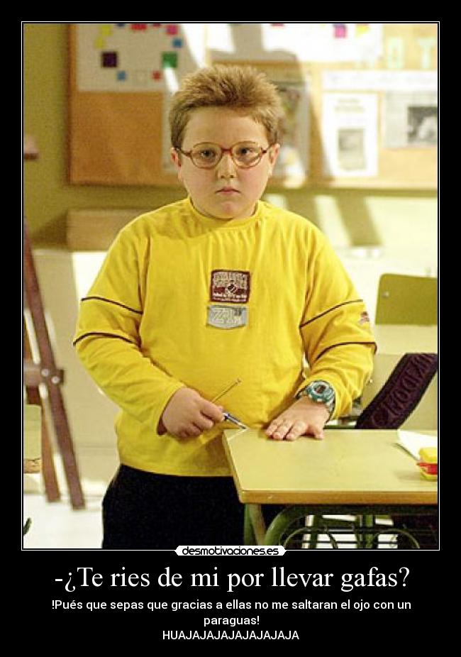 -¿Te ries de mi por llevar gafas? -