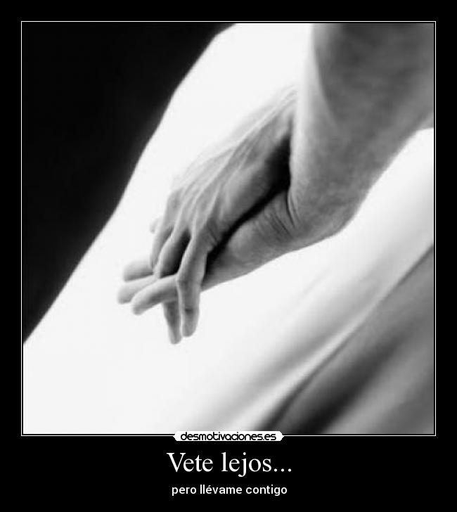 Vete lejos... - pero llévame contigo