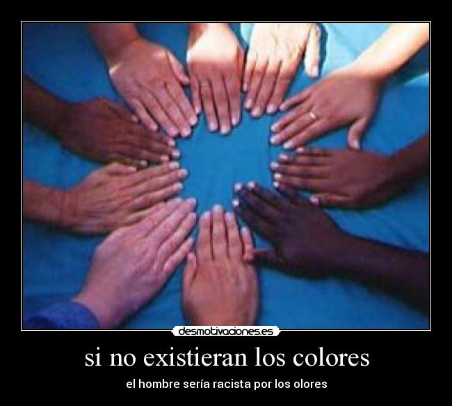 si no existieran los colores - el hombre sería racista por los olores