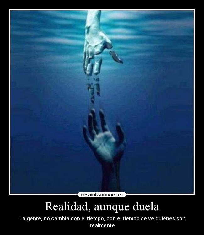 Realidad, aunque duela - La gente, no cambia con el tiempo, con el tiempo se ve quienes son realmente