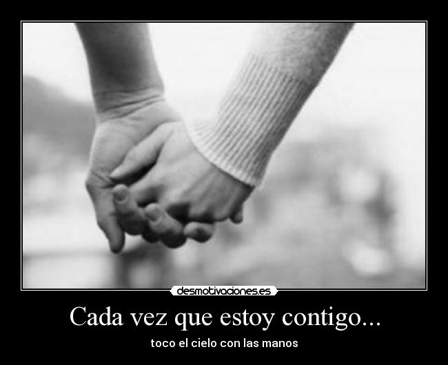 Cada vez que estoy contigo... - toco el cielo con las manos