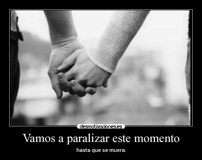 Vamos a paralizar este momento -