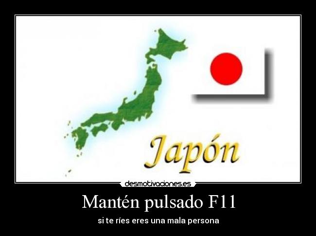 Mantén pulsado F11 - si te ríes eres una mala persona