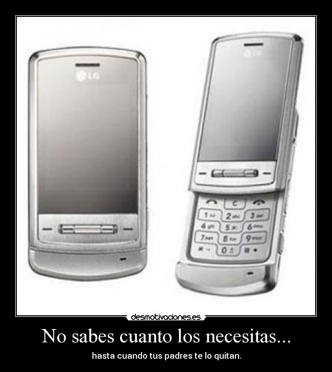 No sabes cuanto los necesitas... - hasta cuando tus padres te lo quitan.