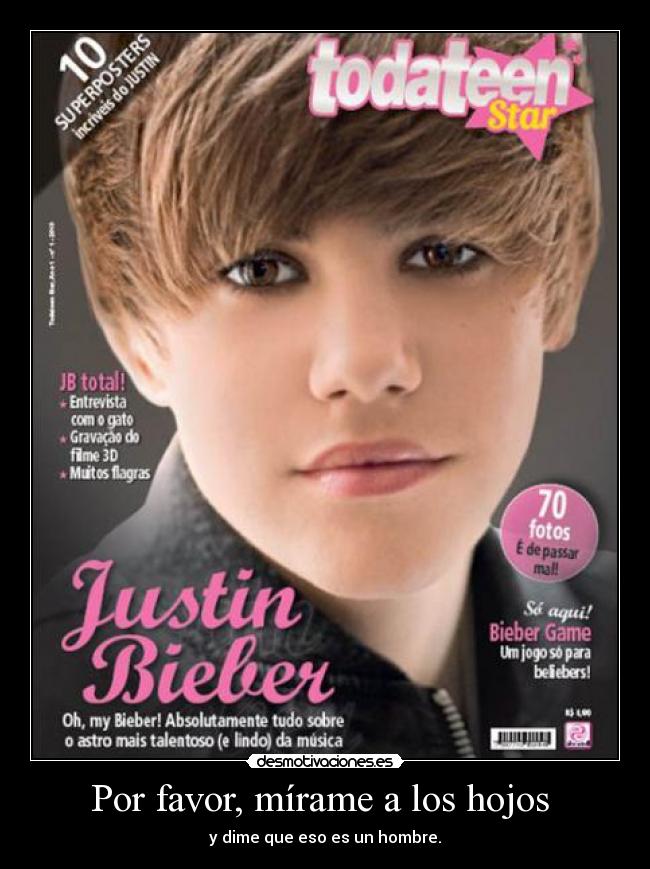 Por favor, mírame a los hojos - y dime que eso es un hombre.