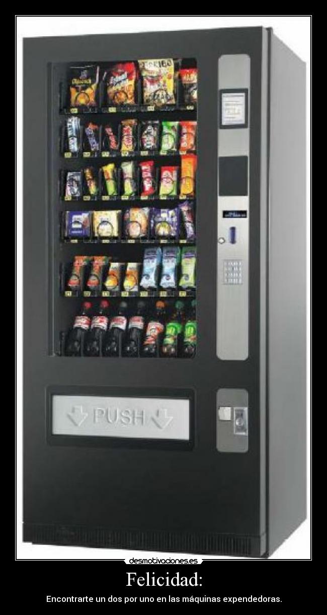 Felicidad: - Encontrarte un dos por uno en las máquinas expendedoras.