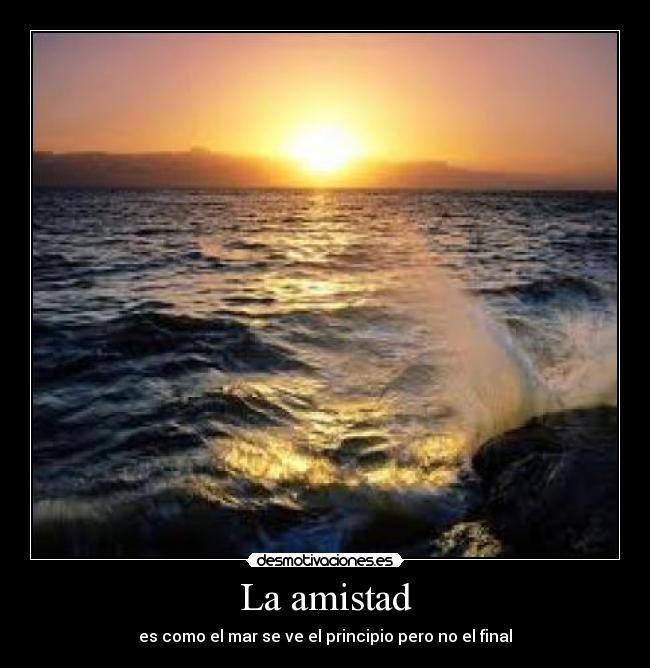 La amistad - es como el mar se ve el principio pero no el final