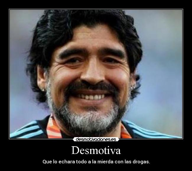 Desmotiva - Que lo echara todo a la mierda con las drogas.