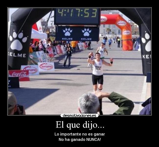 El que dijo... - Lo importante no es ganar
No ha ganado NUNCA!