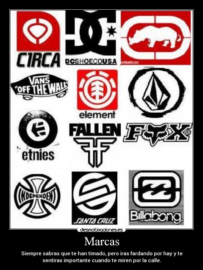 Marcas - Siempre sabras que te han timado, pero iras fardando por hay y te
sentiras importante cuando te miren por la calle.
