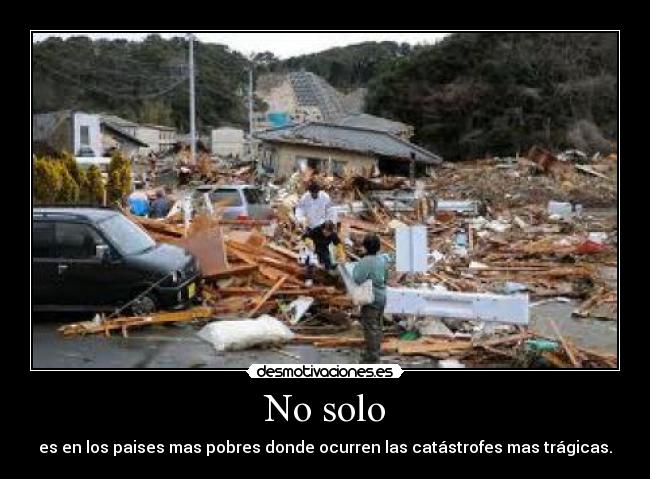 No solo - es en los paises mas pobres donde ocurren las catástrofes mas trágicas.