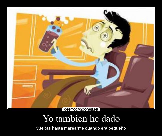 Yo tambien he dado - vueltas hasta marearme cuando era pequeño