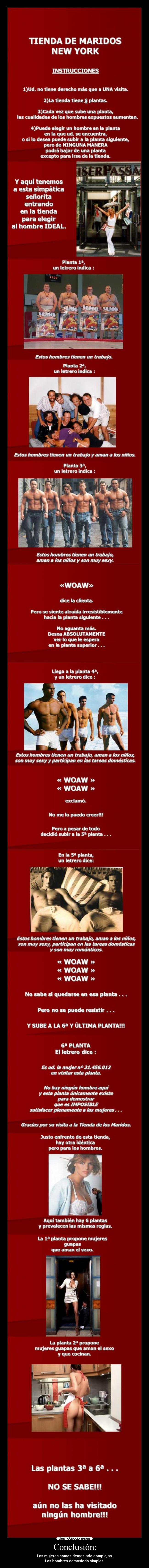 Conclusión: - Las mujeres somos demasiado complejas.
Los hombres demasiado simples.