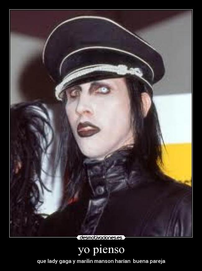 yo pienso - que lady gaga y marilin manson harían  buena pareja