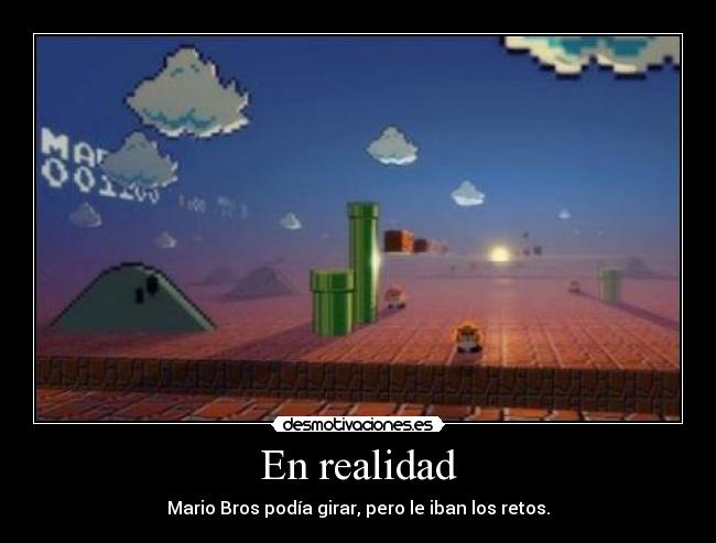 En realidad - Mario Bros podía girar, pero le iban los retos.