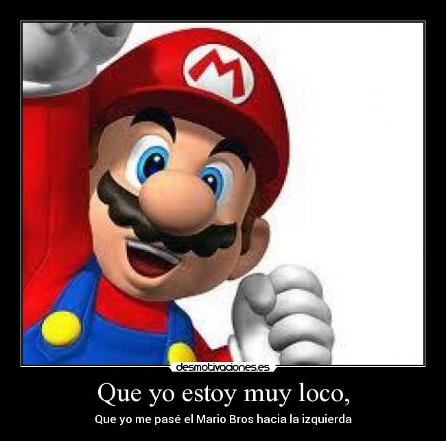 Que yo estoy muy loco, -