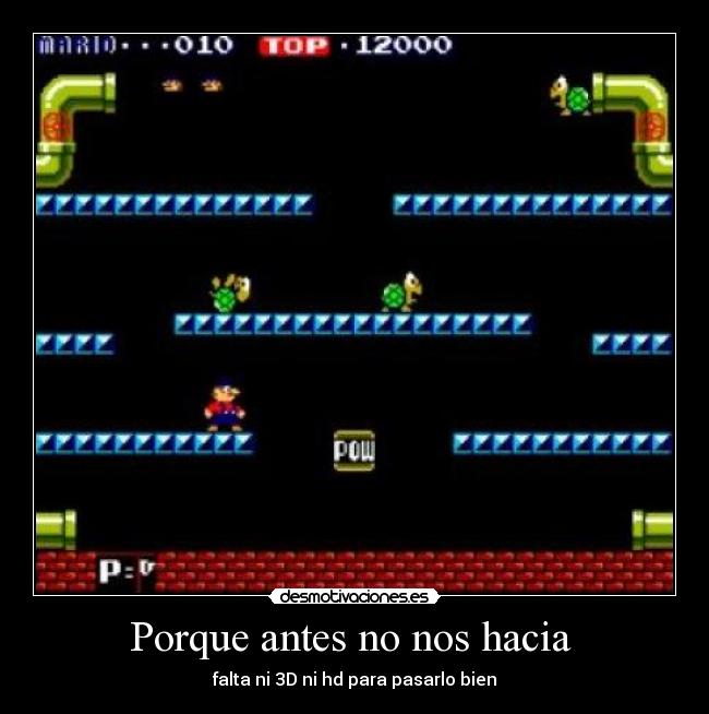 Porque antes no nos hacia - falta ni 3D ni hd para pasarlo bien