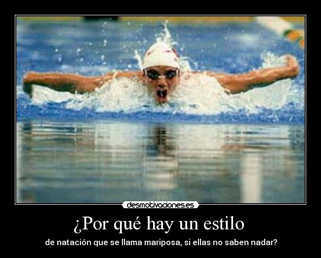 ¿Por qué hay un estilo  - de natación que se llama mariposa, si ellas no saben nadar?