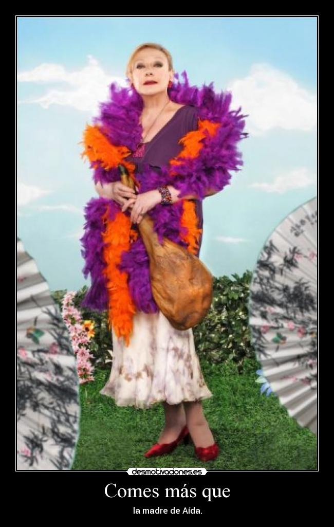 Comes más que - la madre de Aída.