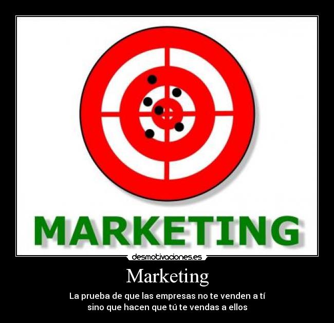 Marketing - La prueba de que las empresas no te venden a tí
sino que hacen que tú te vendas a ellos