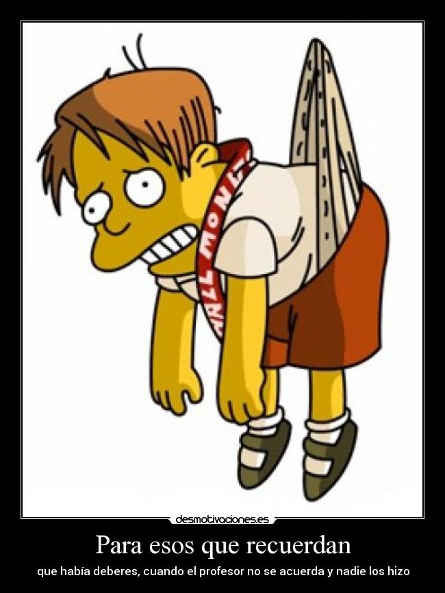 Para esos que recuerdan - que había deberes, cuando el profesor no se acuerda y nadie los hizo