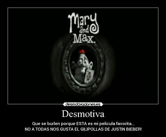 Desmotiva - Que se burlen porque ESTA es mi pelicula favorita...
NO A TODAS NOS GUSTA EL GILIPOLLAS DE JUSTIN BIEBER!