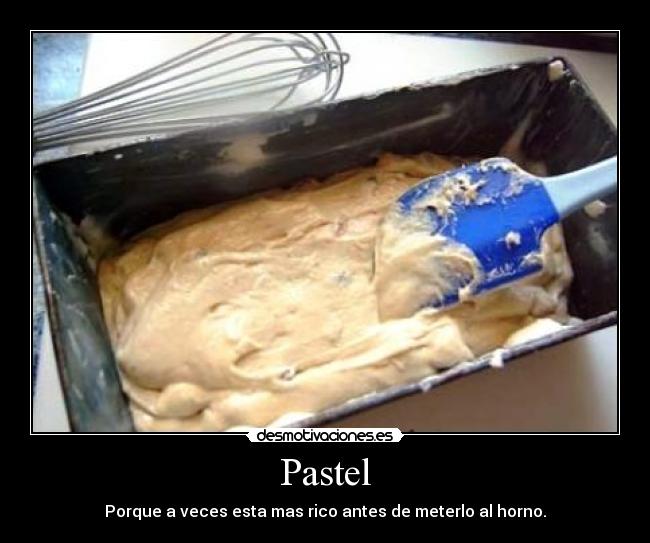 Pastel - Porque a veces esta mas rico antes de meterlo al horno.