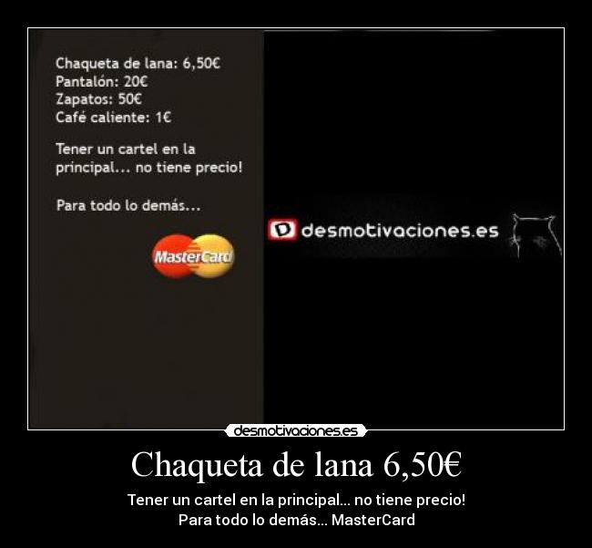 Chaqueta de lana 6,50€ - Tener un cartel en la principal... no tiene precio!
Para todo lo demás... MasterCard