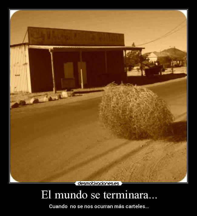 El mundo se terminara... - Cuando  no se nos ocurran más carteles...