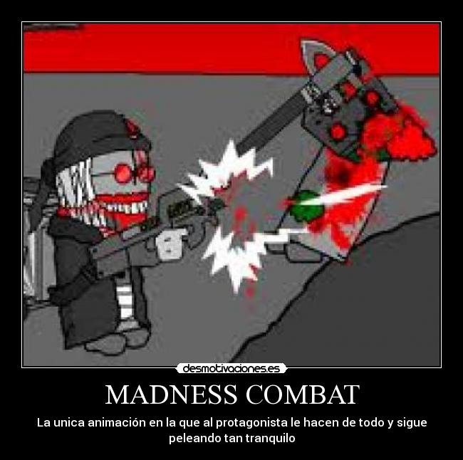 MADNESS COMBAT - La unica animación en la que al protagonista le hacen de todo y sigue
peleando tan tranquilo