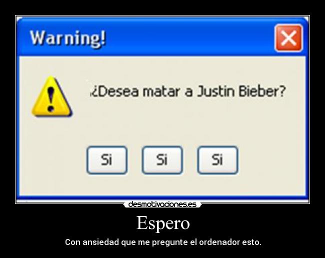 Espero - Con ansiedad que me pregunte el ordenador esto.
