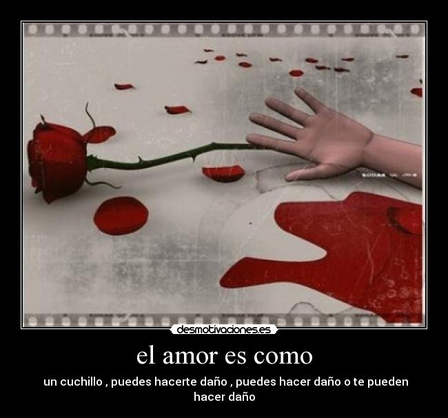 el amor es como - un cuchillo , puedes hacerte daño , puedes hacer daño o te pueden hacer daño