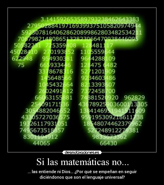 Si las matemáticas no... - ... las entiende ni Dios... ¿Por qué se empeñan en seguir
diciéndonos que son el lenguaje universal?