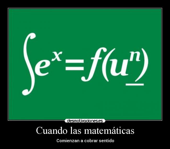 Cuando las matemáticas - Comienzan a cobrar sentido