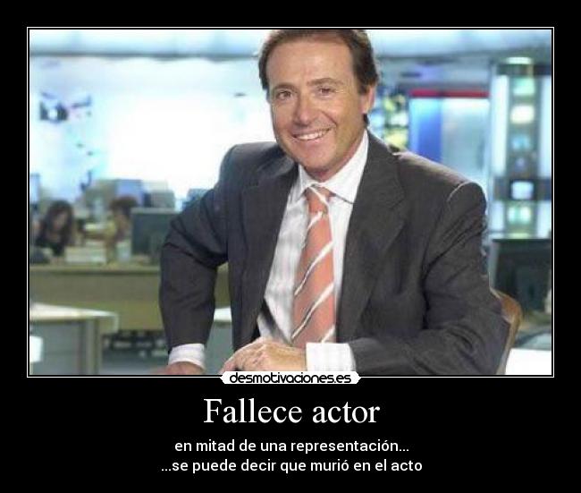 Fallece actor - en mitad de una representación...
...se puede decir que murió en el acto