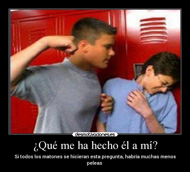 ¿Qué me ha hecho él a mí? - Si todos los matones se hicieran esta pregunta, habría muchas menos peleas