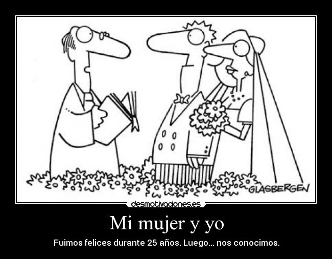 Mi mujer y yo - Fuimos felices durante 25 años. Luego... nos conocimos.