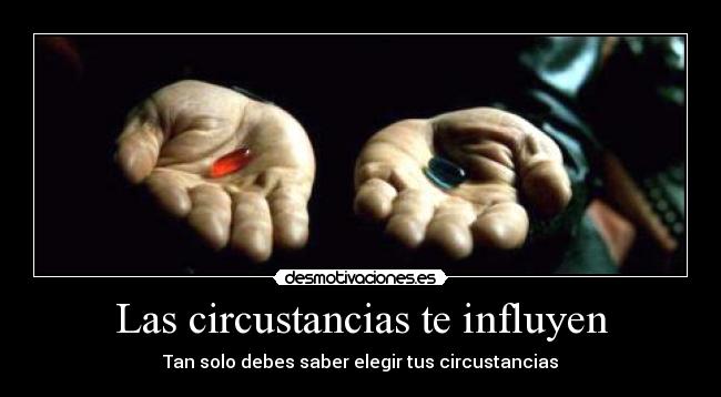 Las circustancias te influyen - 