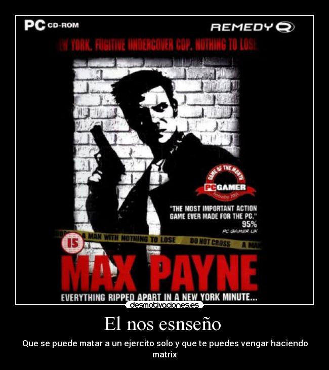 El nos esnseño - Que se puede matar a un ejercito solo y que te puedes vengar haciendo matrix